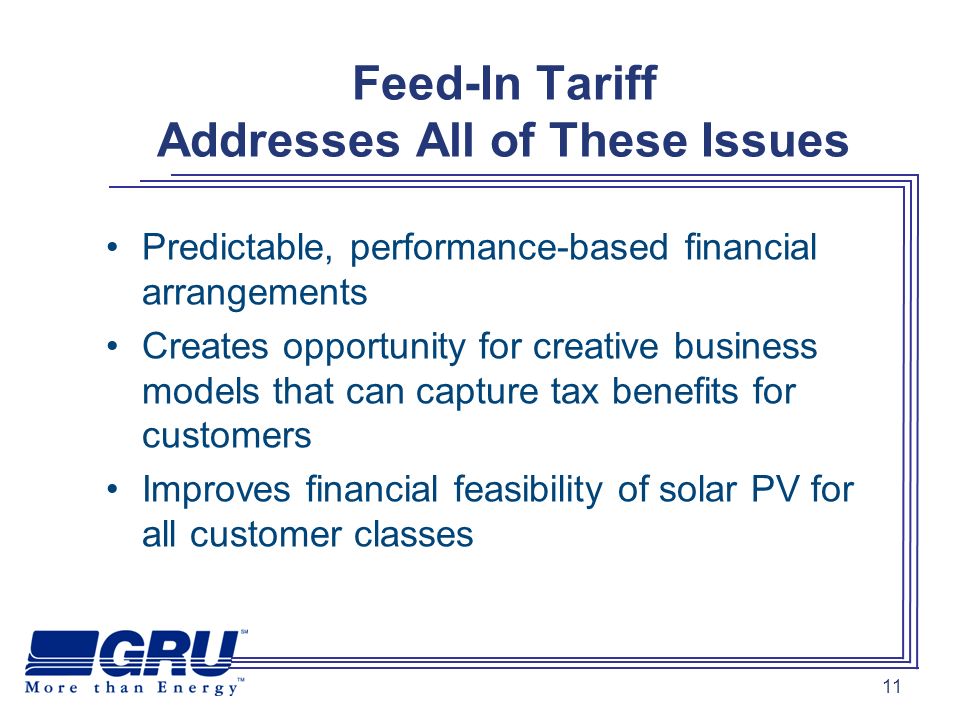 11 Feed-In Tariff Addresses All of These Issues Predictable, performance-based financial arrangements Creates opportunity for creative business models that can capture tax benefits for customers Improves financial feasibility of solar PV for all customer classes