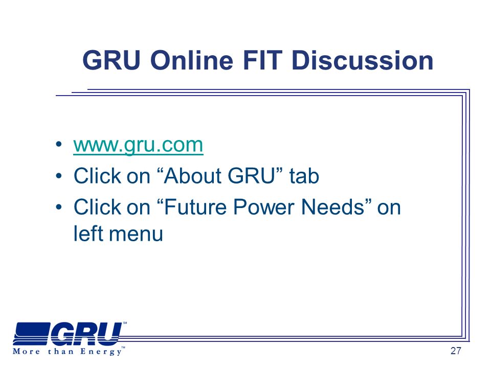 27 GRU Online FIT Discussion   Click on About GRU tab Click on Future Power Needs on left menu