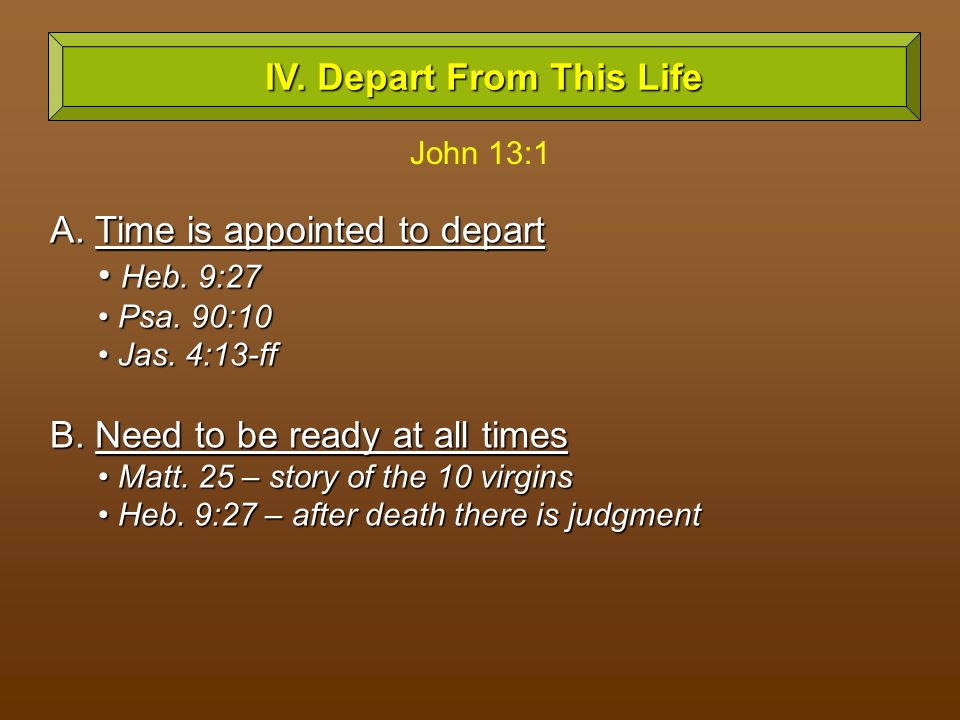 A. Time is appointed to depart Heb. 9:27 Heb. 9:27 Psa.