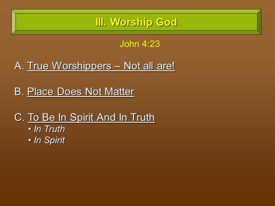 A. True Worshippers – Not all are. B. Place Does Not Matter C.