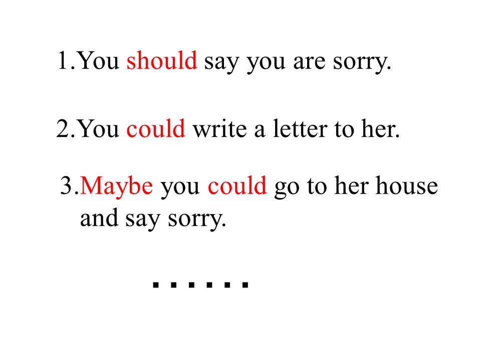 1.You should say you are sorry. 2.You could write a letter to her.