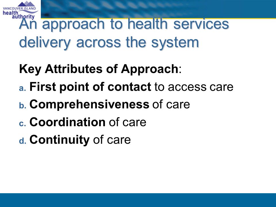 An approach to health services delivery across the system Key Attributes of Approach: a.