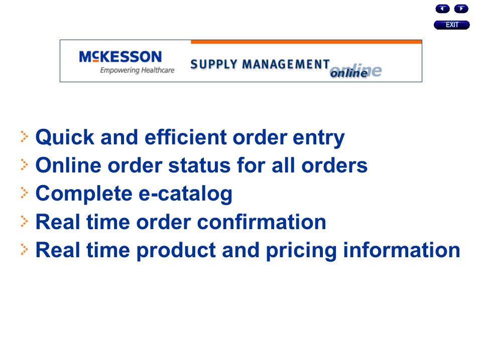 Quick and efficient order entry Online order status for all orders Complete e-catalog Real time order confirmation Real time product and pricing information