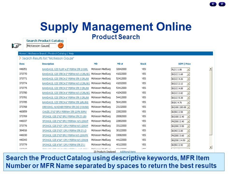 Supply Management Online Product Search Search the Product Catalog using descriptive keywords, MFR Item Number or MFR Name separated by spaces to return the best results