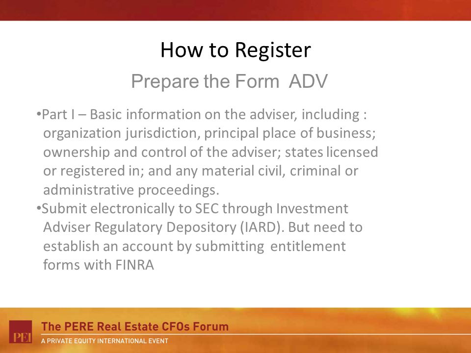 How to Register Part I – Basic information on the adviser, including : organization jurisdiction, principal place of business; ownership and control of the adviser; states licensed or registered in; and any material civil, criminal or administrative proceedings.