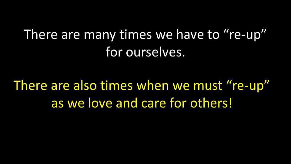 There are also times when we must re-up as we love and care for others.