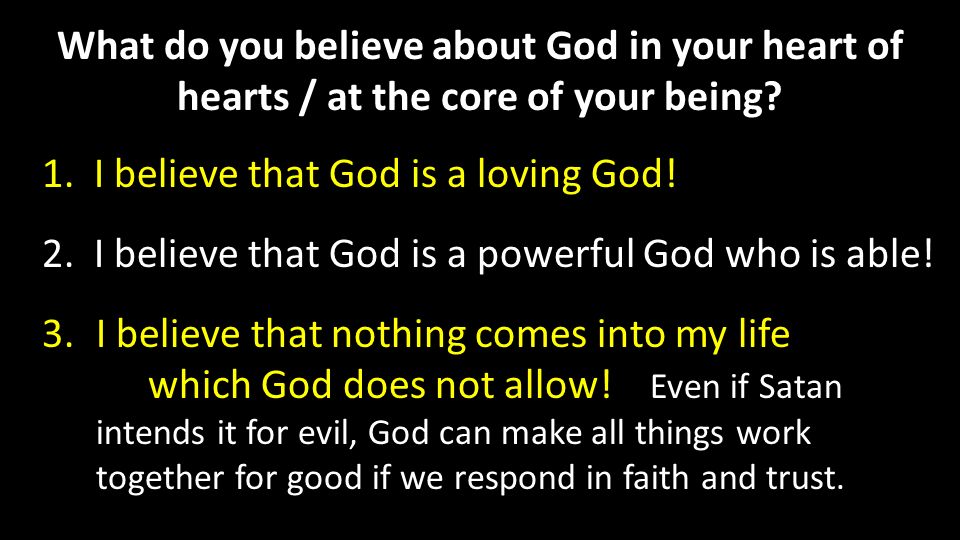 What do you believe about God in your heart of hearts / at the core of your being.