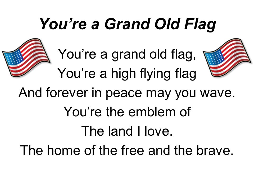 Youre a Grand Old Flag Youre a grand old flag, Youre a high flying flag And forever in peace may you wave.