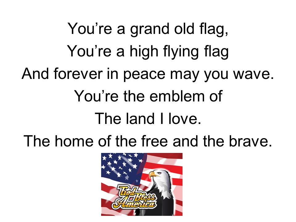 Youre a grand old flag, Youre a high flying flag And forever in peace may you wave.