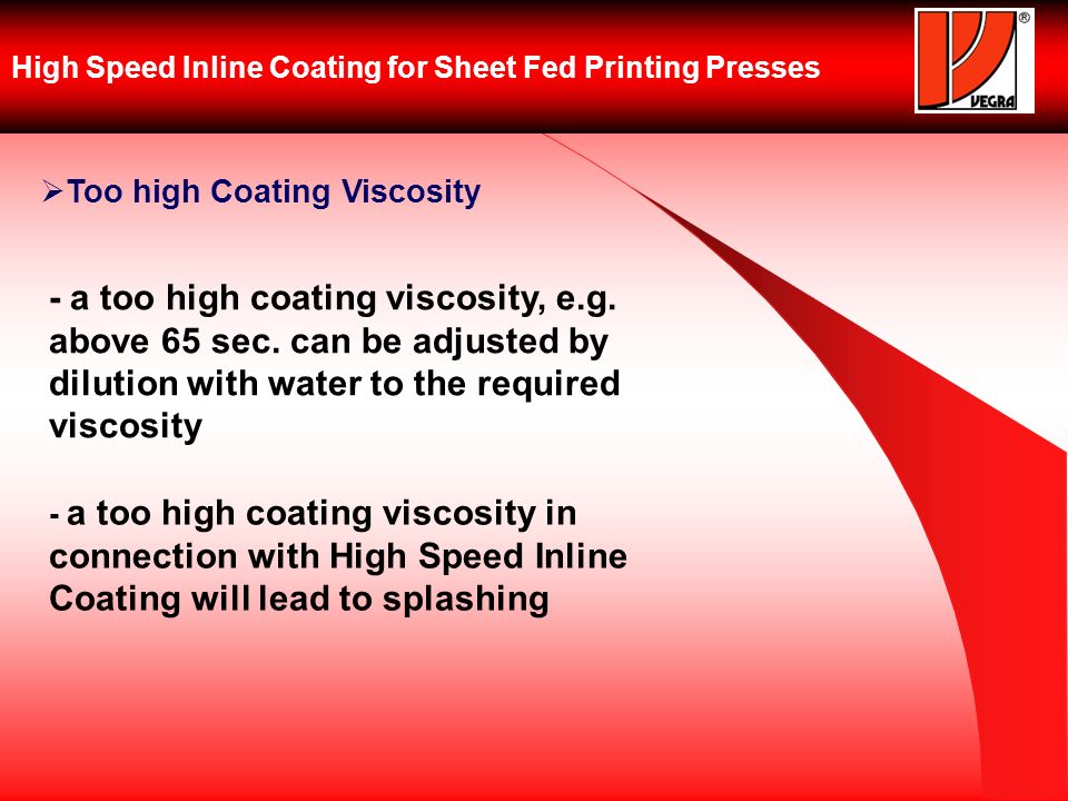 High Speed Inline Coating for Sheet Fed Printing Presses Too high Coating Viscosity - a too high coating viscosity, e.g.