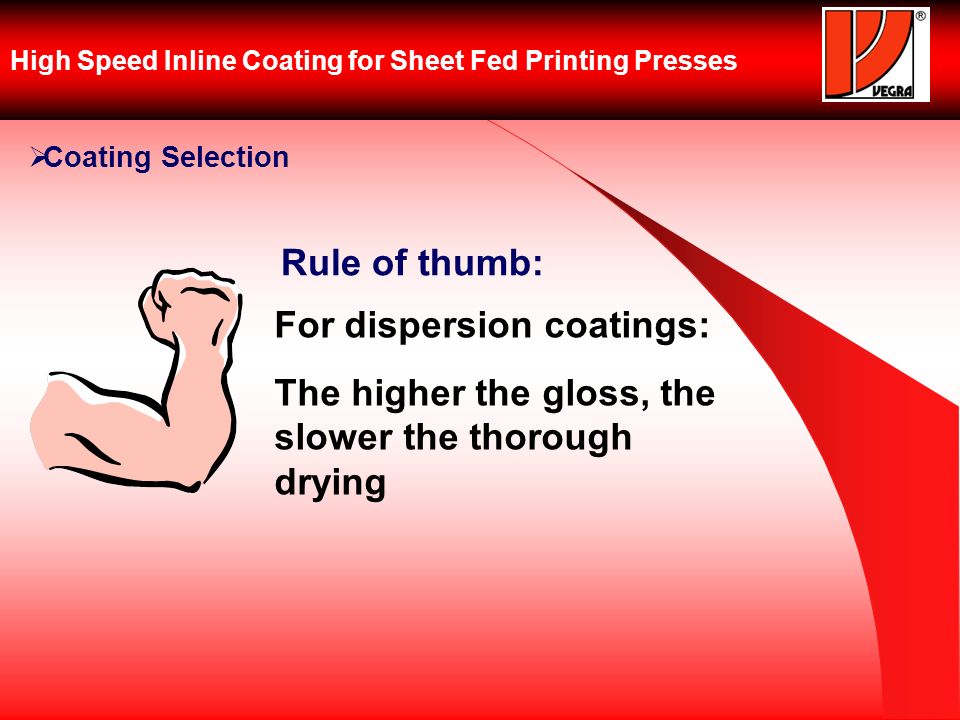 High Speed Inline Coating for Sheet Fed Printing Presses Coating Selection For dispersion coatings: The higher the gloss, the slower the thorough drying Rule of thumb:
