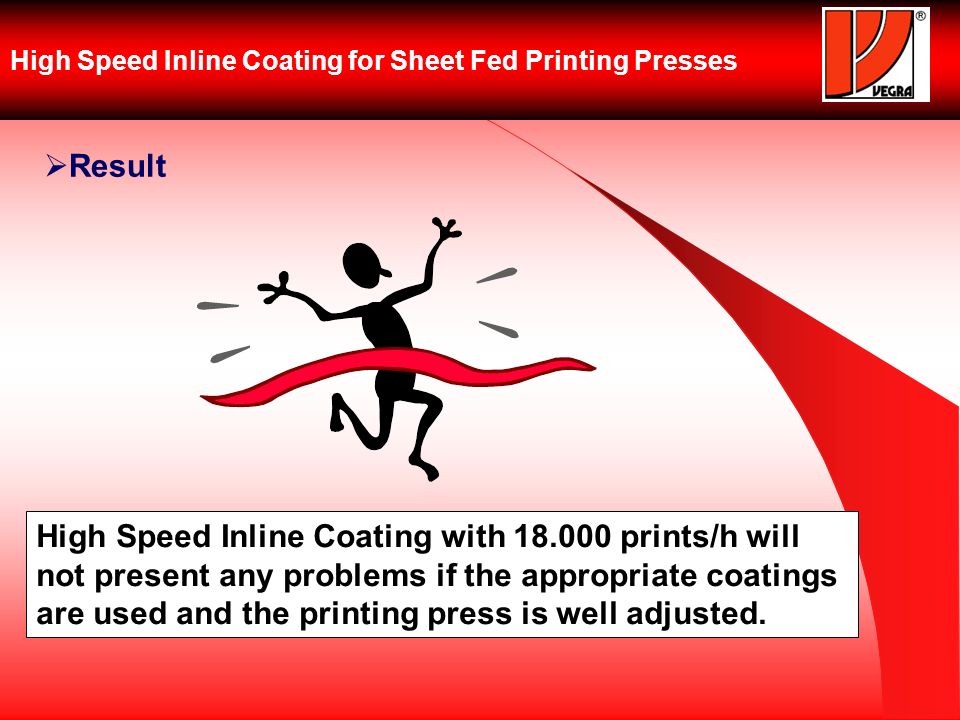 High Speed Inline Coating for Sheet Fed Printing Presses Result High Speed Inline Coating with prints/h will not present any problems if the appropriate coatings are used and the printing press is well adjusted.