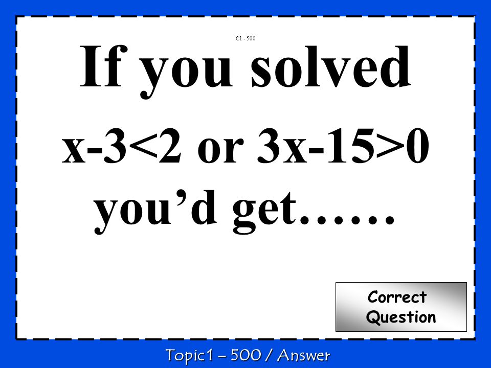 If you solved x-3 0 youd get…… C Topic 1 – 500 / Answer Correct Question