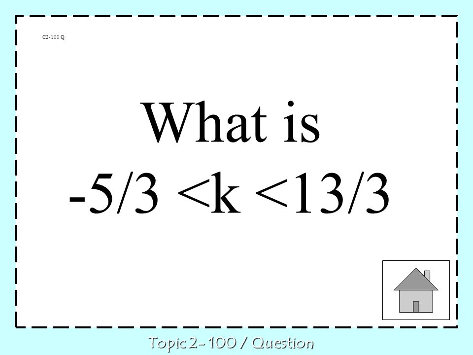 C2-100 Q What is -5/3 <k <13/3 Topic / Question