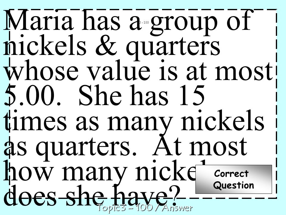 Maria has a group of nickels & quarters whose value is at most 5.00.