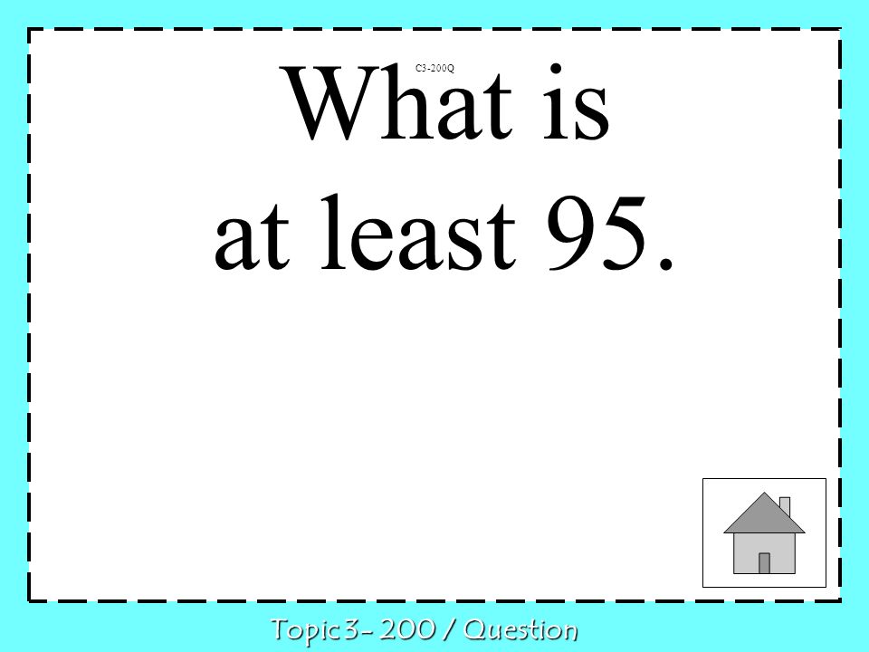 C3-200Q Topic / Question What is at least 95.