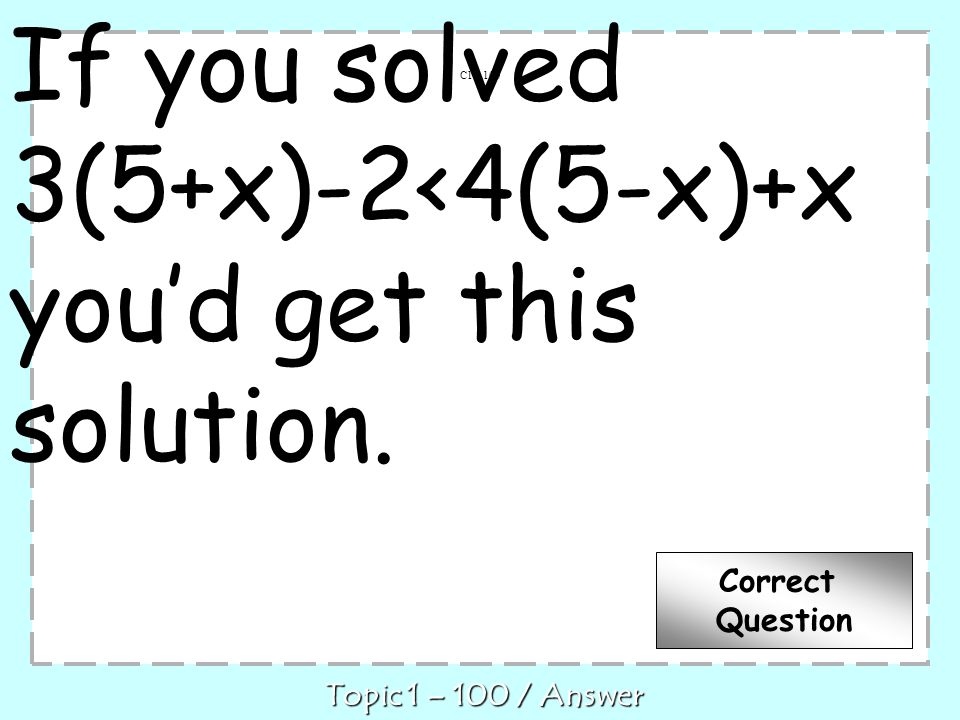 If you solved 3(5+x)-2<4(5-x)+x youd get this solution.