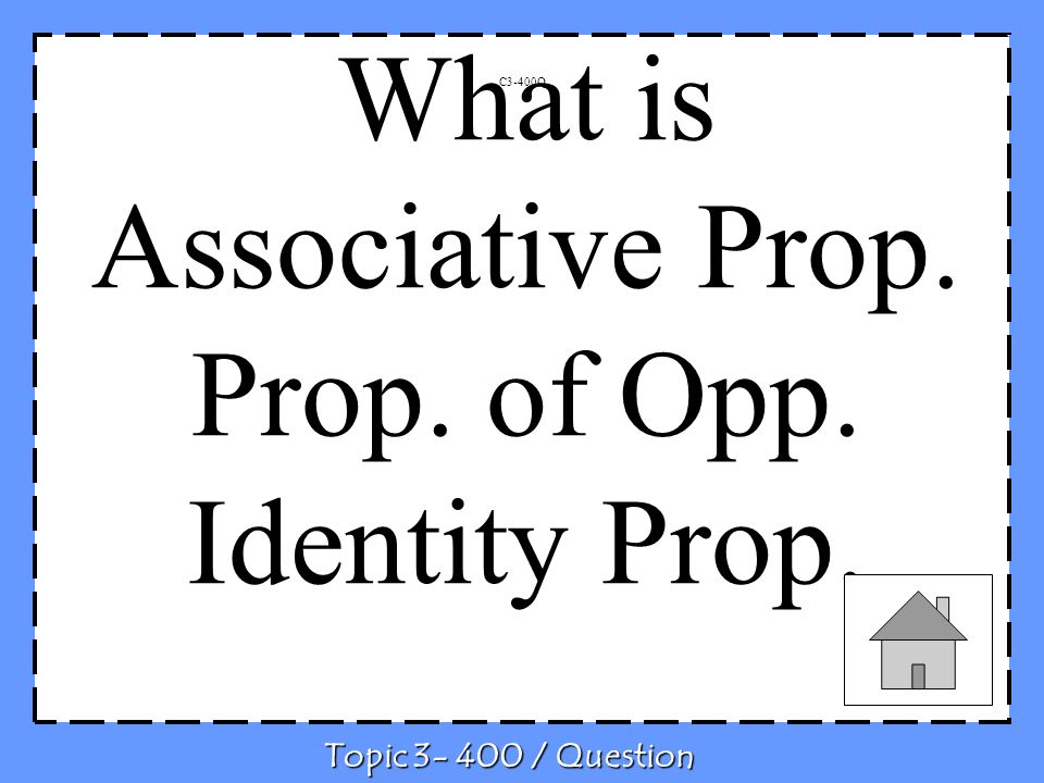 C3-400Q Topic / Question What is Associative Prop. Prop. of Opp. Identity Prop.