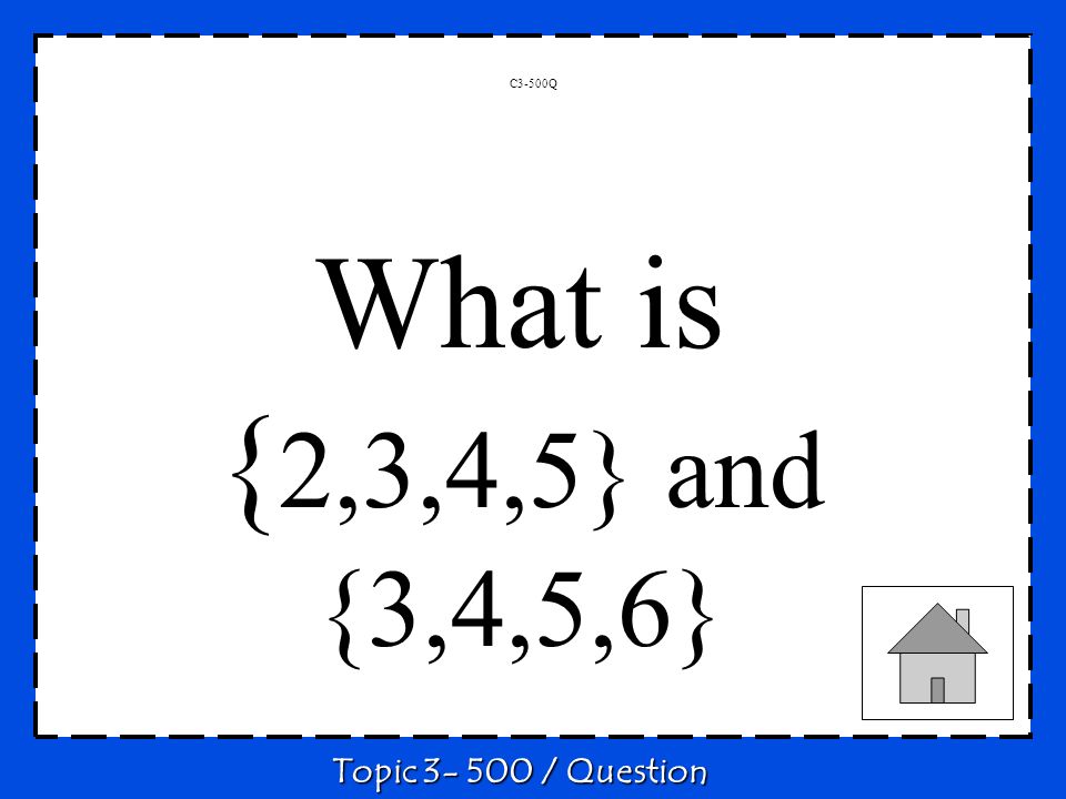 C3-500Q Topic / Question What is { 2,3,4,5} and {3,4,5,6}