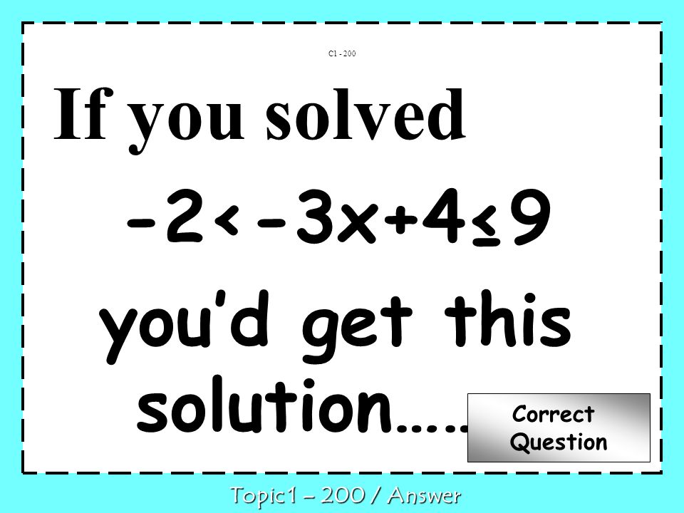 If you solved -2<-3x+49 youd get this solution……… C Topic 1 – 200 / Answer Correct Question