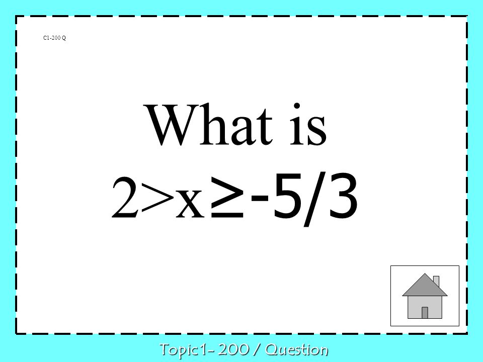 C1-200 Q What is 2>x -5/3 Topic / Question