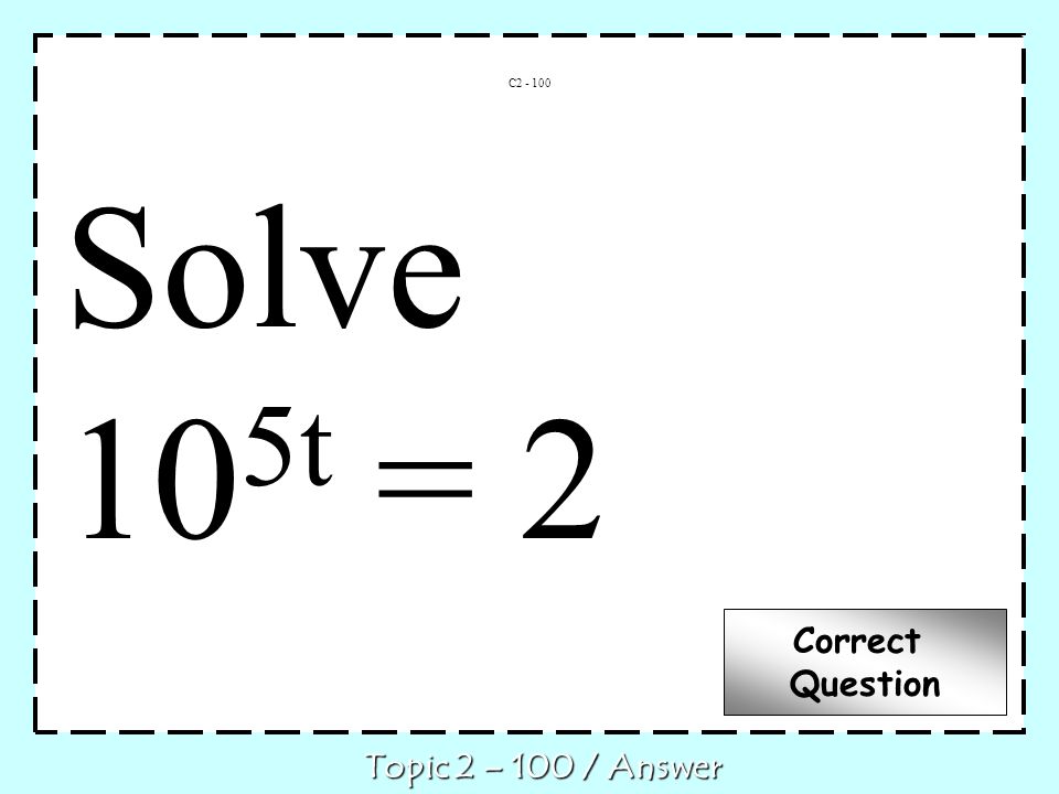 C Topic 2 – 100 / Answer Correct Question Solve 10 5t = 2