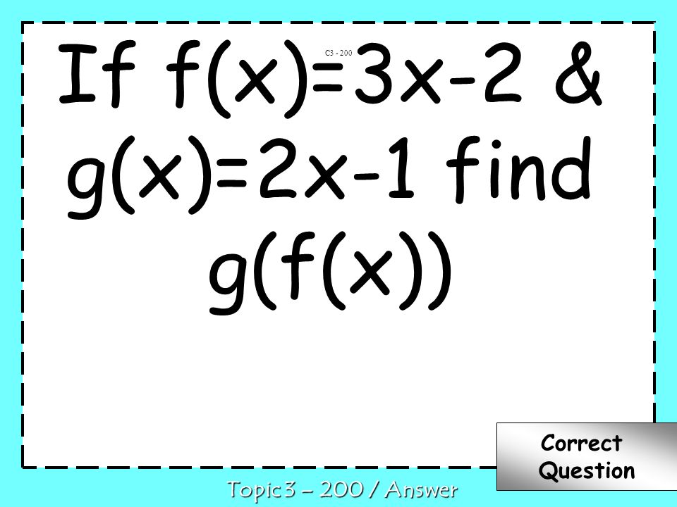 If f(x)=3x-2 & g(x)=2x-1 find g(f(x)) C Topic 3 – 200 / Answer Correct Question