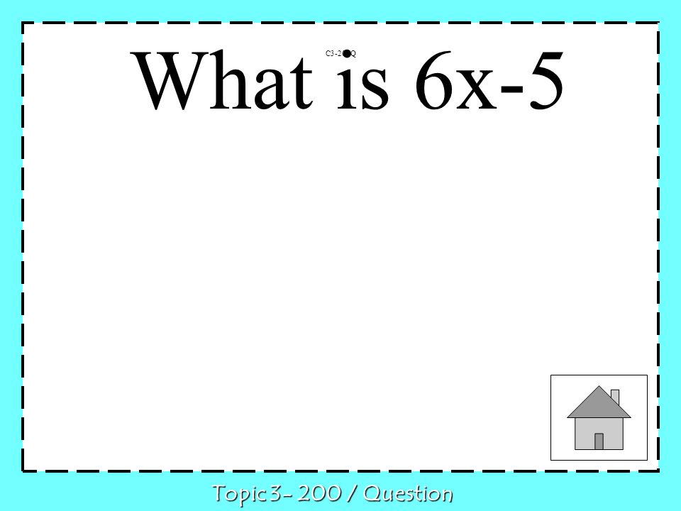 C3-200Q Topic / Question What is 6x-5