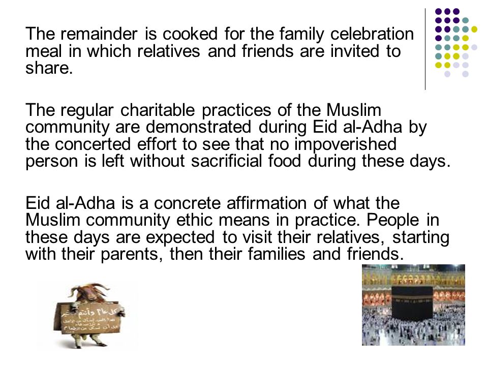 The remainder is cooked for the family celebration meal in which relatives and friends are invited to share.