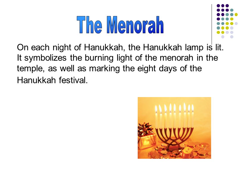 On each night of Hanukkah, the Hanukkah lamp is lit.
