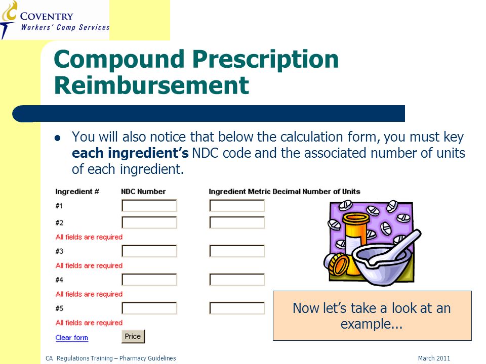 March 2011CA Regulations Training – Pharmacy Guidelines Compound Prescription Reimbursement You will also notice that below the calculation form, you must key each ingredients NDC code and the associated number of units of each ingredient.