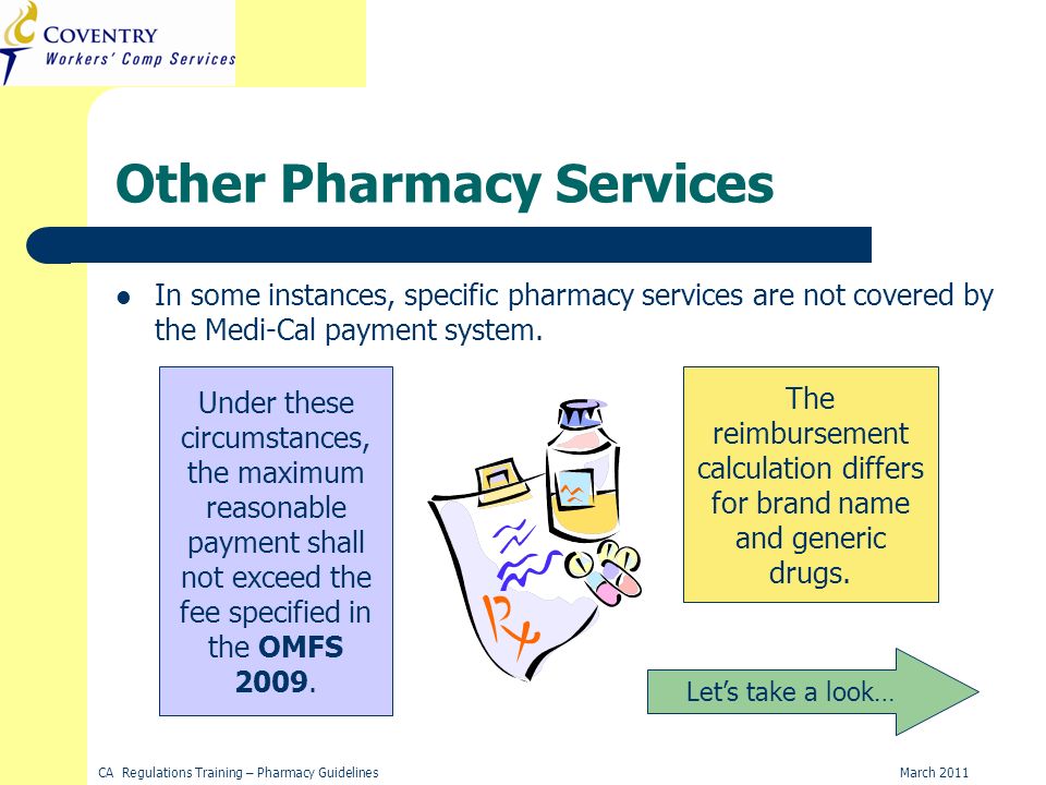 March 2011CA Regulations Training – Pharmacy Guidelines Other Pharmacy Services In some instances, specific pharmacy services are not covered by the Medi-Cal payment system.