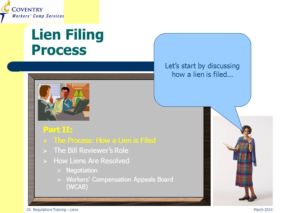 CA Regulations Training – LiensMarch 2010 Lien Filing Process Now that you understand what liens are, you are ready to learn how liens are filed and resolved.