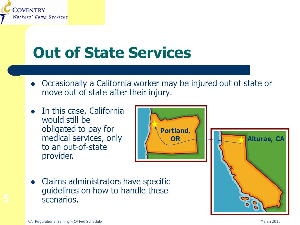 CA Regulations Training – CA Fee ScheduleMarch Out of State Services Occasionally a California worker may be injured out of state or move out of state after their injury.