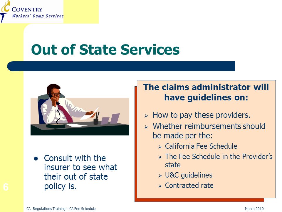 CA Regulations Training – CA Fee ScheduleMarch Out of State Services Consult with the insurer to see what their out of state policy is.