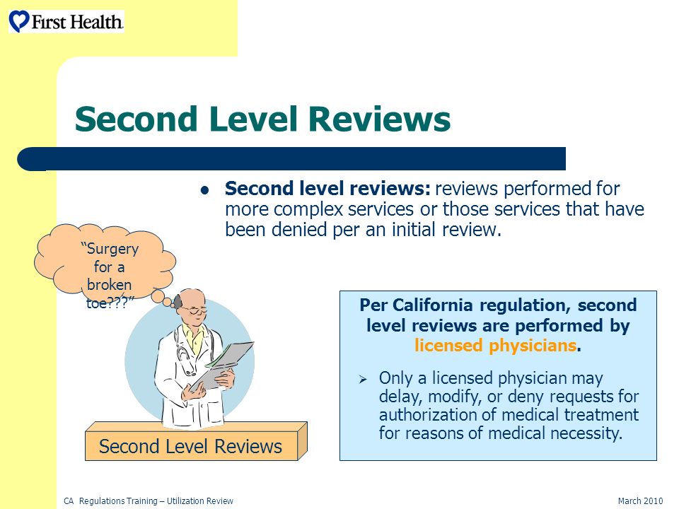 CA Regulations Training – Utilization ReviewMarch 2010 Second Level Reviews Second level reviews: reviews performed for more complex services or those services that have been denied per an initial review.