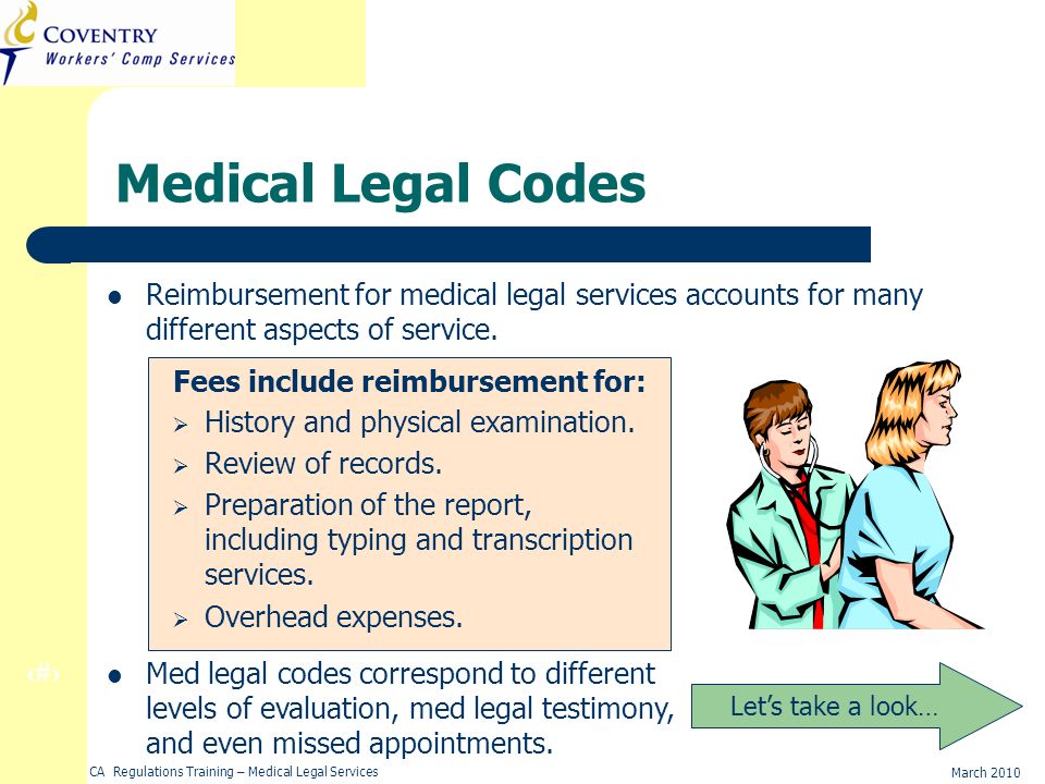 11 March 2010 CA Regulations Training – Medical Legal Services Medical Legal Codes Reimbursement for medical legal services accounts for many different aspects of service.