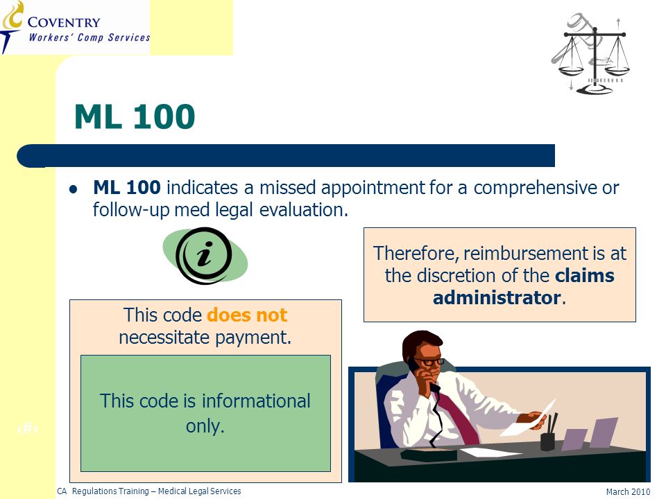 12 March 2010 CA Regulations Training – Medical Legal Services ML 100 ML 100 indicates a missed appointment for a comprehensive or follow-up med legal evaluation.