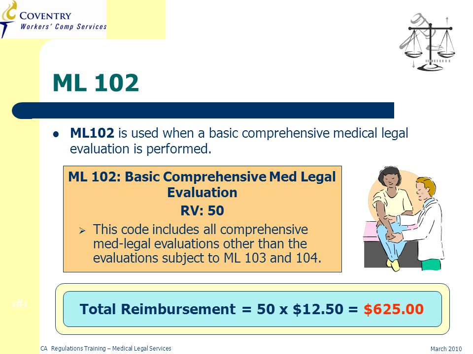 14 March 2010 CA Regulations Training – Medical Legal Services ML 102 ML102 is used when a basic comprehensive medical legal evaluation is performed.