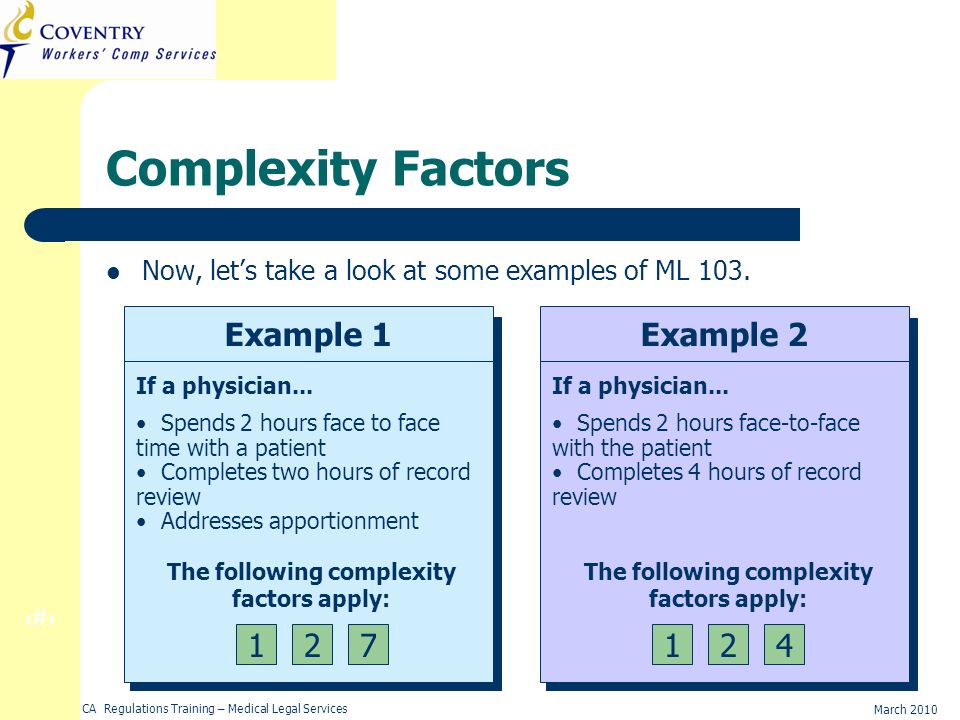 21 March 2010 CA Regulations Training – Medical Legal Services Example 1 Complexity Factors Now, lets take a look at some examples of ML 103.