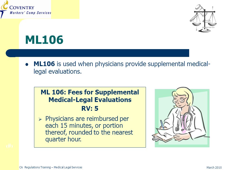 28 March 2010 CA Regulations Training – Medical Legal Services ML106 ML106 is used when physicians provide supplemental medical- legal evaluations.