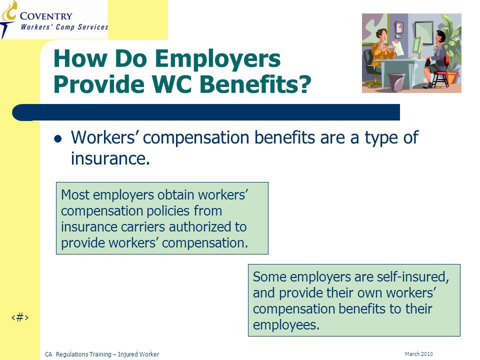 9 CA Regulations Training – Injured Worker March 2010 How Do Employers Provide WC Benefits.