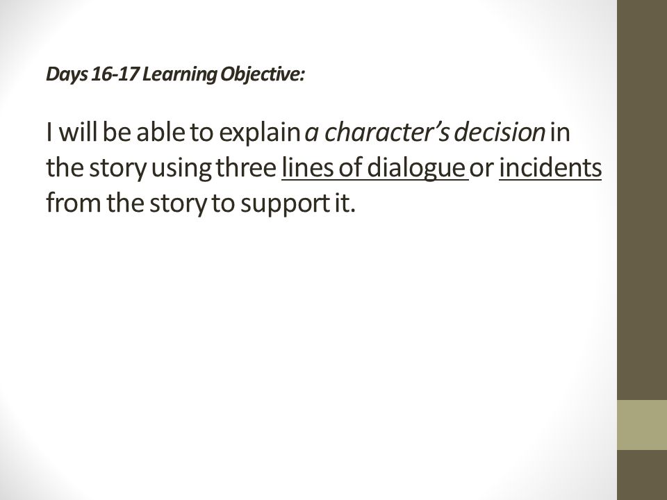 Days Learning Objective: I will be able to explain a characters decision in the story using three lines of dialogue or incidents from the story to support it.