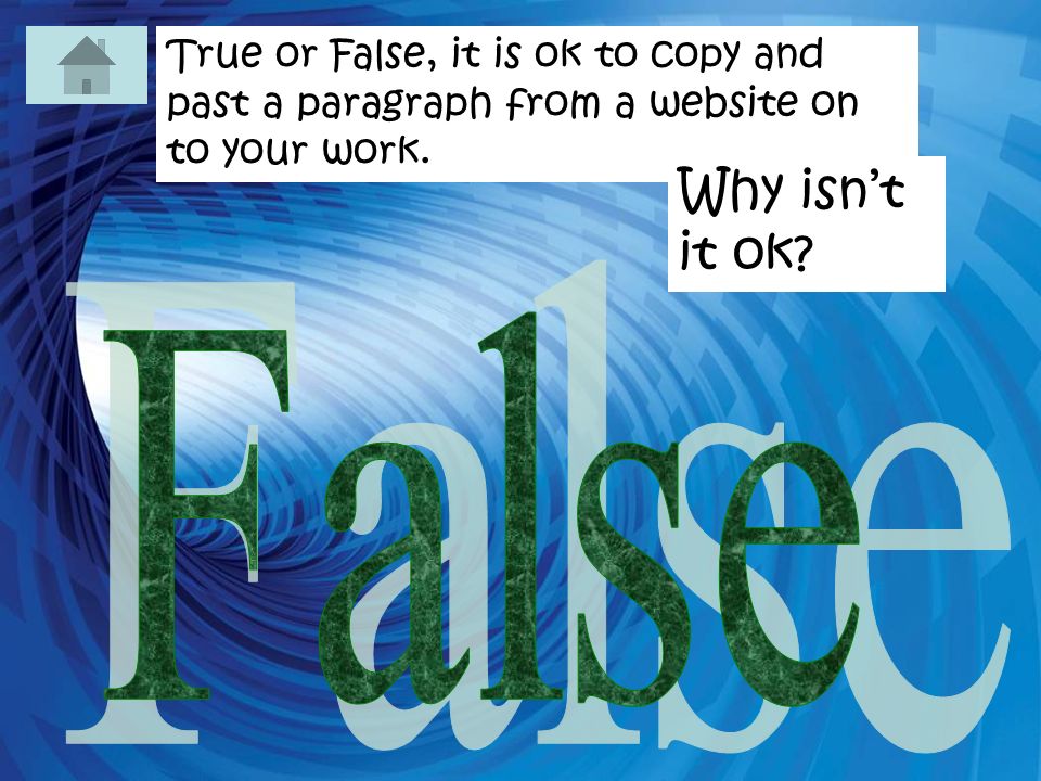 True or False, it is ok to copy and past a paragraph from a website on to your work.