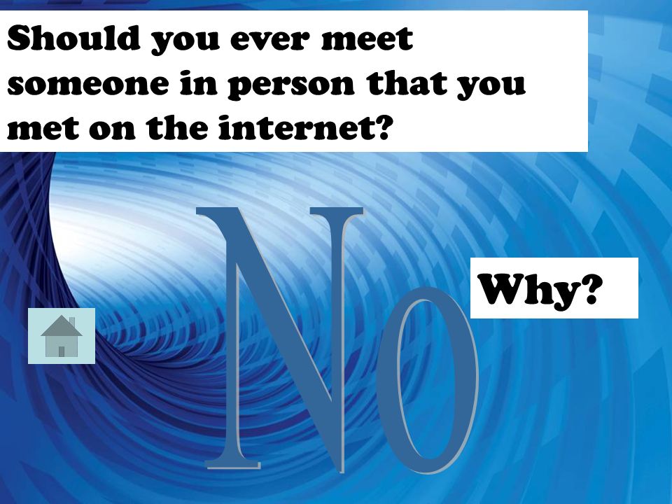 Should you ever meet someone in person that you met on the internet Why