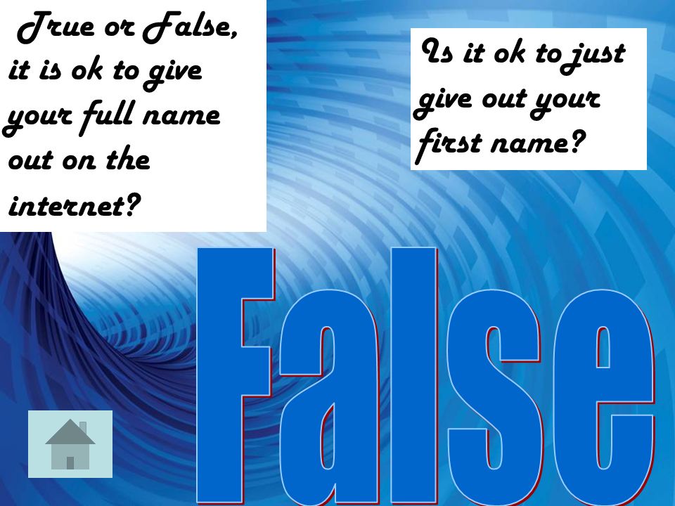 True or False, it is ok to give your full name out on the internet.