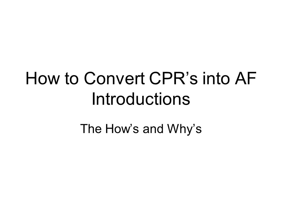 How to Convert CPRs into AF Introductions The Hows and Whys
