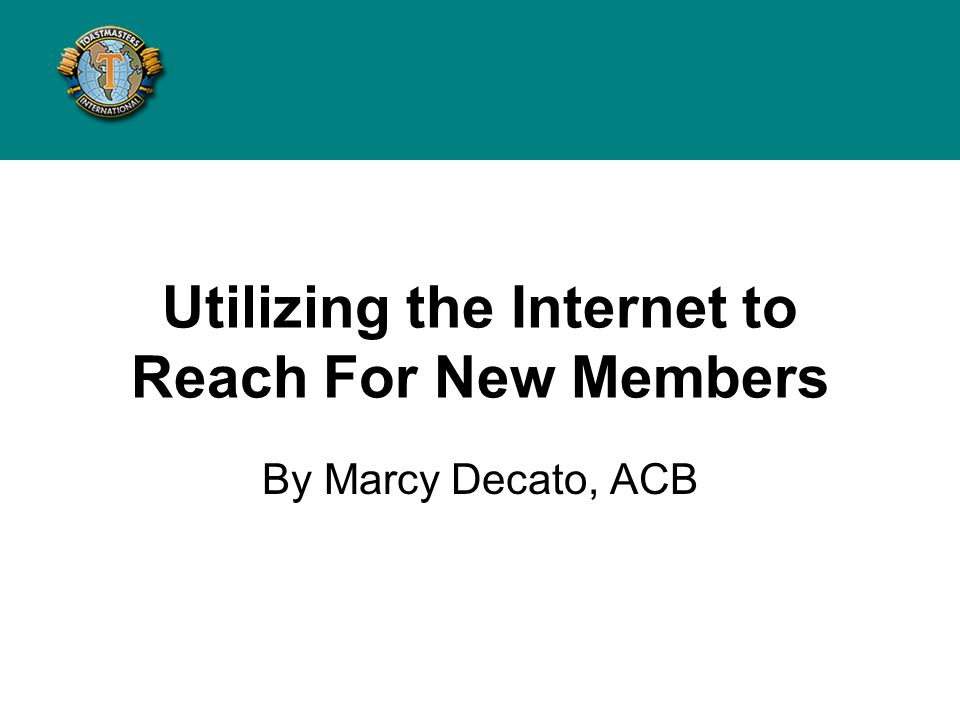 Utilizing the Internet to Reach For New Members By Marcy Decato, ACB