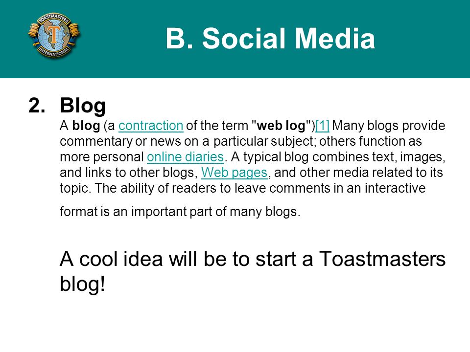 2.Blog A blog (a contraction of the term web log )[1] Many blogs provide commentary or news on a particular subject; others function as more personal online diaries.