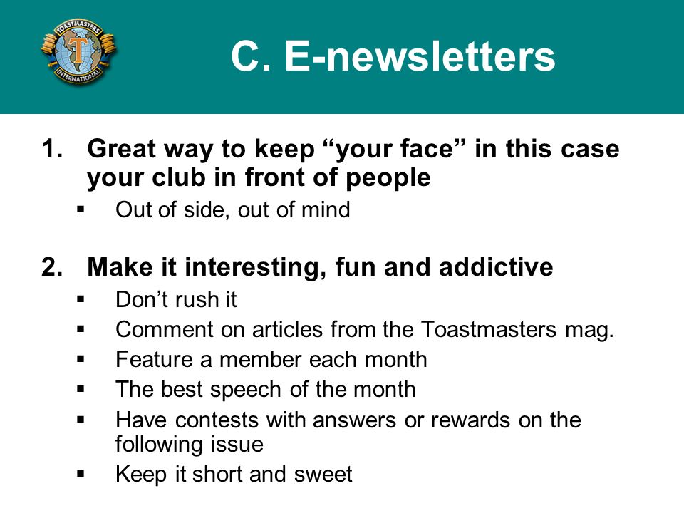 1.Great way to keep your face in this case your club in front of people Out of side, out of mind 2.Make it interesting, fun and addictive Dont rush it Comment on articles from the Toastmasters mag.